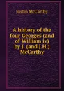 A history of the four Georges (and of William iv) by J. (and J.H.) McCarthy - Justin McCarthy
