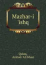 Mazhar-i .ishq - Arshad 'Ali Khan Qalaq