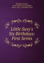 Little Susy.s Six Birthdays: First Series - Elizabeth Prentiss