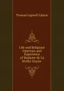 Life and Religious Opinions and Experience of Madame de La Mothe Guyon . - Upham Thomas Cogswell