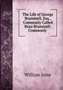 The Life of George Brummell, Esq., Commonly Called Beau Brummell: Commonly . - William Jesse