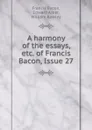 A harmony of the essays, etc. of Francis Bacon, Issue 27 - Francis Bacon