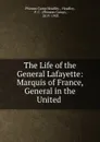 The Life of the General Lafayette: Marquis of France, General in the United . - Phineas Camp Headley