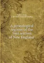 A genealogical register of the first settlers of New England - John Farmer