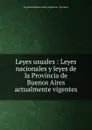 Leyes usuales : Leyes nacionales y leyes de la Provincia de Buenos Aires actualmente vigentes - Buenos Aires