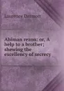 Ahiman rezon: or, A help to a brother; shewing the excellency of secrecy . - Laurence Dermott