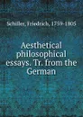 Aesthetical . philosophical essays. Tr. from the German - F. Schiller