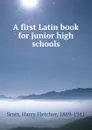 A first Latin book for junior high schools - Harry Fletcher Scott