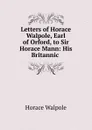 Letters of Horace Walpole, Earl of Orford, to Sir Horace Mann: His Britannic . - Horace Walpole