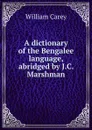 A dictionary of the Bengalee language, abridged by J.C. Marshman. - William Carey