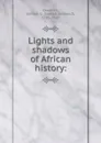 Lights and shadows of African history: - Samuel Griswold Goodrich