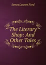 The Literary Shop: And Other Tales - James Lauren Ford