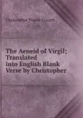 The Aeneid of Virgil; Translated into English Blank Verse by Christopher . - Christopher Pearse Cranch