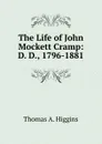 The Life of John Mockett Cramp: D. D., 1796-1881 - Thomas A. Higgins