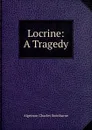 Locrine: A Tragedy - Algernon Charles Swinburne