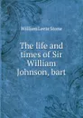 The life and times of Sir William Johnson, bart. - William Leete Stone