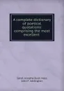 A complete dictionary of poetical quotations: comprising the most excellent . - Sarah Josepha Buell Hale