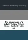 The adventures of a lady in Tartary, Thibet, China . Kashmir: with an . - Léon Hervey de Saint-Denys