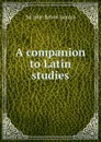 A companion to Latin studies - John Edwin Sandys