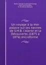 Un voyage a la mer polaire sur les navires de S.M.B. l.Alerte et la Decouverte, (1875 a 1876) microforme - George Strong Nares