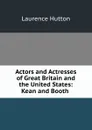 Actors and Actresses of Great Britain and the United States: Kean and Booth . - Hutton Laurence