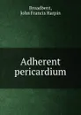 Adherent pericardium - John Francis Harpin Broadbent