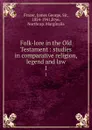 Folk-lore in the Old Testament : studies in comparative religion, legend and law. 1 - James George Frazer