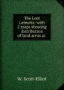 The Lost Lemuria: with 2 maps showing distribution of land areas at . - W. Scott-Elliot