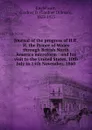 Journal of the progress of H.R.H. the Prince of Wales through British North America microform : and his visit to the United States, 10th July to 15th November, 1860 - Gardner Dillman Engleheart