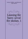 Lasning for barn: urval for skolan. 1 - Zacharias Topelius