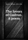 The lovers of Gudrun. A poem - William Morris