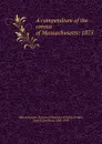 A compendium of the census of Massachusetts: 1875 - Carroll Davidson Wright