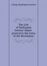 The Life of Nathanael Greene: Major-general in the Army of the Revolution - George Washington Greene