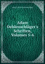 Adam Oehlenschlager.s Schriften, Volumes 5-6 - Adam Gottlob Oehlenschläger