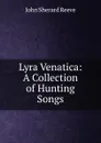 Lyra Venatica: A Collection of Hunting Songs - John Sherard Reeve