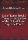 Life of Roger Brooke Taney : chief justice of the United States Supreme Court - Bernard Christian Steiner