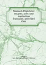 Manuel d.Epictete: en grec, avec une traduction francaise, precedee d.un . - Jean-Baptiste Lefebvre de Villebrune Epictetus