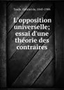 L.opposition universelle; essai d.une theorie des contraires - Gabriel de Tarde