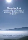 Manuel de droit commercial theorique et pratique de la province de Quebec - Mathieu A. Bernard