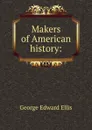 Makers of American history: - Ellis George Edward