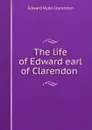 The life of Edward earl of Clarendon - Edward Hyde Clarendon