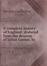 A complete history of England: deduced from the descent of Julius Caesar, to . - Tobias George Smollett