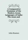 A Comparative Grammar of the Modern Aryan Languages of India: The noun and . - John Beames