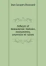 Abbayes et monasteres: histoire, monuments, souvenirs et ruines - Jean Jacques Bourassé