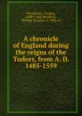 A chronicle of England during the reigns of the Tudors, from A. D. 1485-1559 - Charles Wriothesley