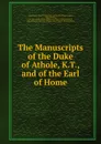 The Manuscripts of the Duke of Athole, K.T., and of the Earl of Home - Great Britain Royal Commission on Historical Manuscripts