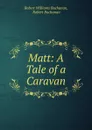 Matt: A Tale of a Caravan - Robert Williams Buchanan