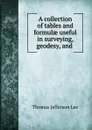 A collection of tables and formulae useful in surveying, geodesy, and . - Thomas Jefferson Lee