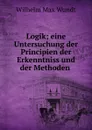 Logik; eine Untersuchung der Principien der Erkenntniss und der Methoden . - Wundt Wilhelm Max