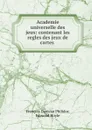 Academie universelle des jeux: contenant les regles des jeux de cartes . - François Danican Philidor